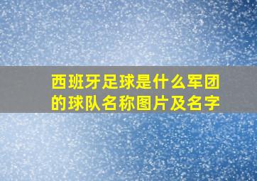 西班牙足球是什么军团的球队名称图片及名字