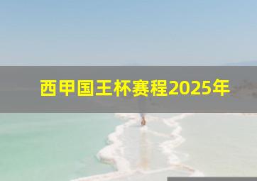 西甲国王杯赛程2025年