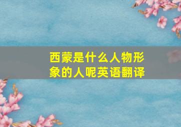 西蒙是什么人物形象的人呢英语翻译