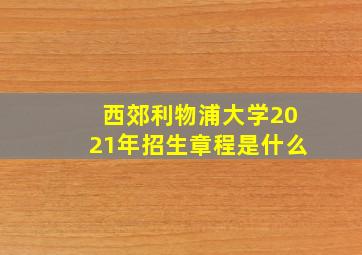 西郊利物浦大学2021年招生章程是什么