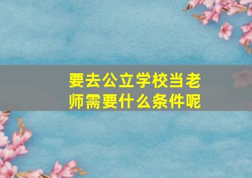 要去公立学校当老师需要什么条件呢