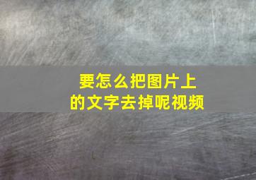 要怎么把图片上的文字去掉呢视频