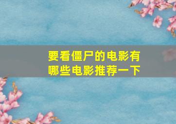 要看僵尸的电影有哪些电影推荐一下