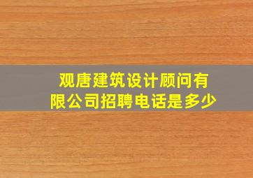 观唐建筑设计顾问有限公司招聘电话是多少