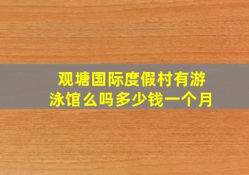 观塘国际度假村有游泳馆么吗多少钱一个月