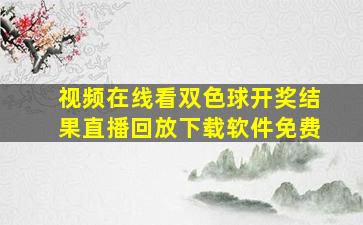 视频在线看双色球开奖结果直播回放下载软件免费