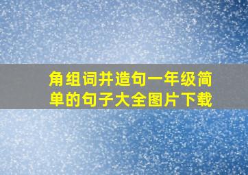 角组词并造句一年级简单的句子大全图片下载