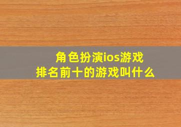 角色扮演ios游戏排名前十的游戏叫什么