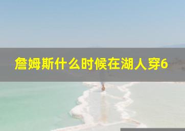 詹姆斯什么时候在湖人穿6