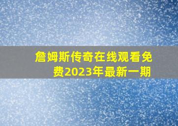 詹姆斯传奇在线观看免费2023年最新一期