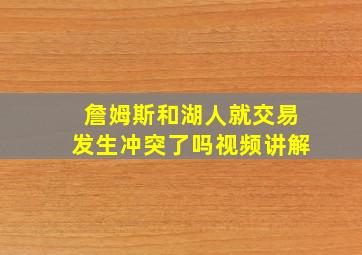 詹姆斯和湖人就交易发生冲突了吗视频讲解