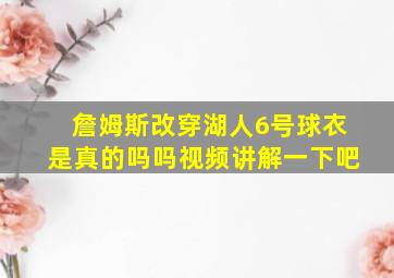 詹姆斯改穿湖人6号球衣是真的吗吗视频讲解一下吧