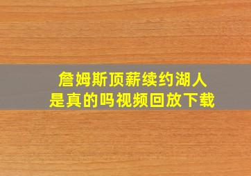 詹姆斯顶薪续约湖人是真的吗视频回放下载