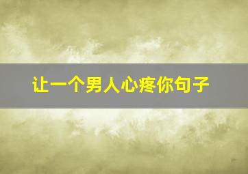 让一个男人心疼你句子