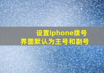 设置iphone拨号界面默认为主号和副号