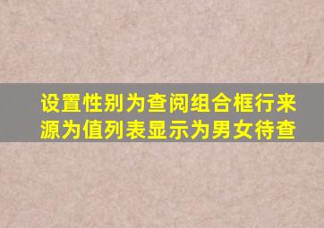 设置性别为查阅组合框行来源为值列表显示为男女待查