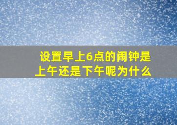 设置早上6点的闹钟是上午还是下午呢为什么