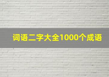 词语二字大全1000个成语