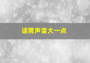 话筒声音大一点