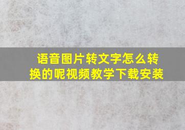 语音图片转文字怎么转换的呢视频教学下载安装