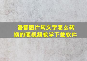 语音图片转文字怎么转换的呢视频教学下载软件