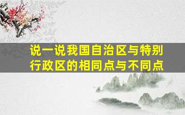 说一说我国自治区与特别行政区的相同点与不同点