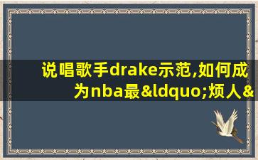 说唱歌手drake示范,如何成为nba最“烦人”的球迷