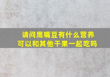 请问鹰嘴豆有什么营养可以和其他干果一起吃吗