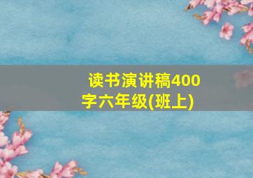 读书演讲稿400字六年级(班上)