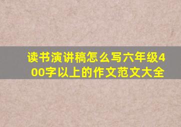 读书演讲稿怎么写六年级400字以上的作文范文大全