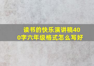 读书的快乐演讲稿400字六年级格式怎么写好