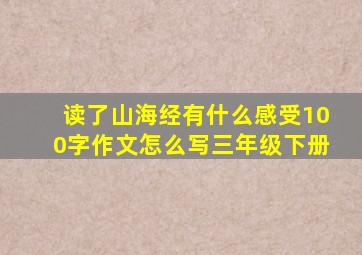 读了山海经有什么感受100字作文怎么写三年级下册