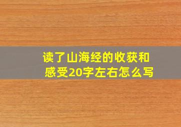 读了山海经的收获和感受20字左右怎么写