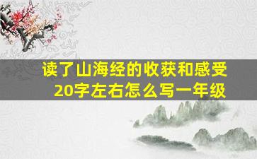 读了山海经的收获和感受20字左右怎么写一年级