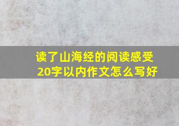 读了山海经的阅读感受20字以内作文怎么写好