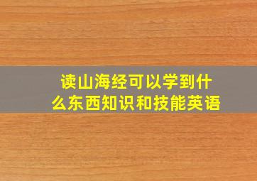 读山海经可以学到什么东西知识和技能英语