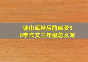 读山海经后的感受50字作文三年级怎么写