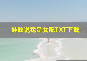 谁敢说我是女配TXT下载