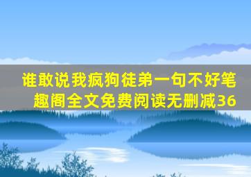 谁敢说我疯狗徒弟一句不好笔趣阁全文免费阅读无删减36