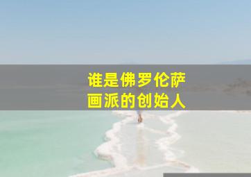 谁是佛罗伦萨画派的创始人