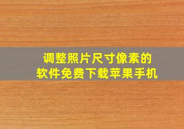 调整照片尺寸像素的软件免费下载苹果手机