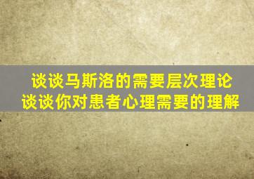 谈谈马斯洛的需要层次理论谈谈你对患者心理需要的理解