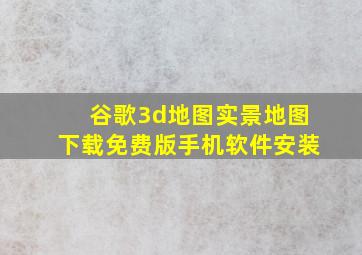 谷歌3d地图实景地图下载免费版手机软件安装