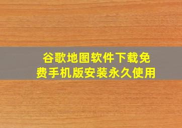 谷歌地图软件下载免费手机版安装永久使用