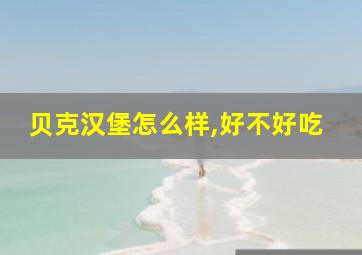 贝克汉堡怎么样,好不好吃