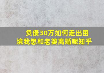 负债30万如何走出困境我想和老婆离婚呢知乎