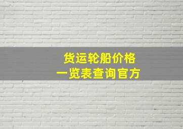 货运轮船价格一览表查询官方