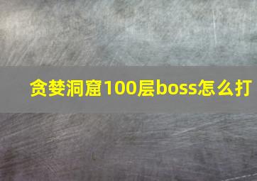 贪婪洞窟100层boss怎么打