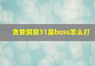 贪婪洞窟31层boss怎么打