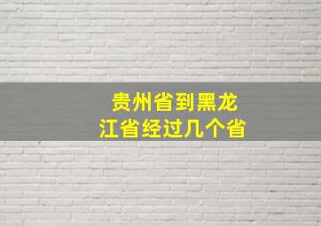 贵州省到黑龙江省经过几个省